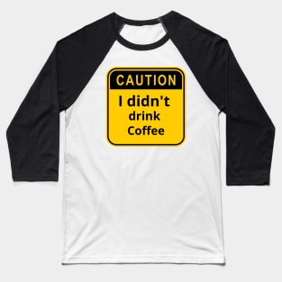 I didn't drink coffee Baseball T-Shirt